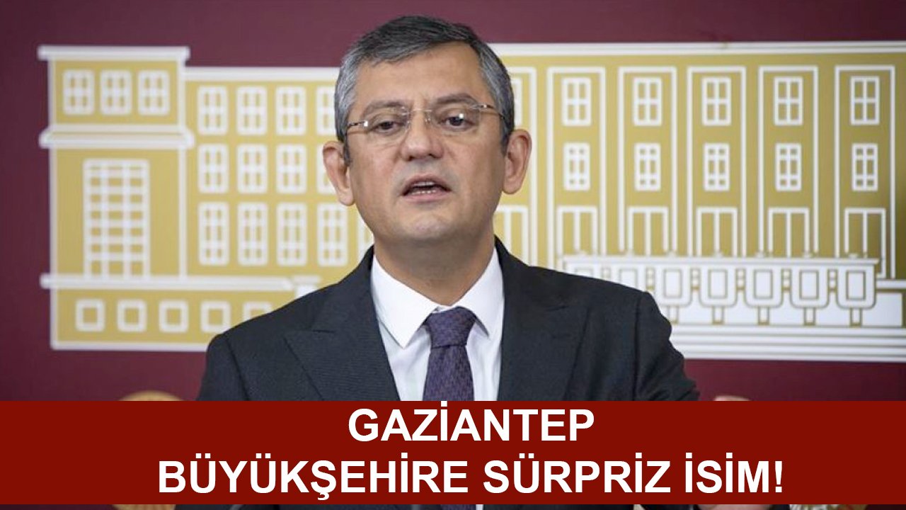 Gaziantep’te CHP’den BÜYÜKŞEHİRE SÜRPRİZ İSİM!