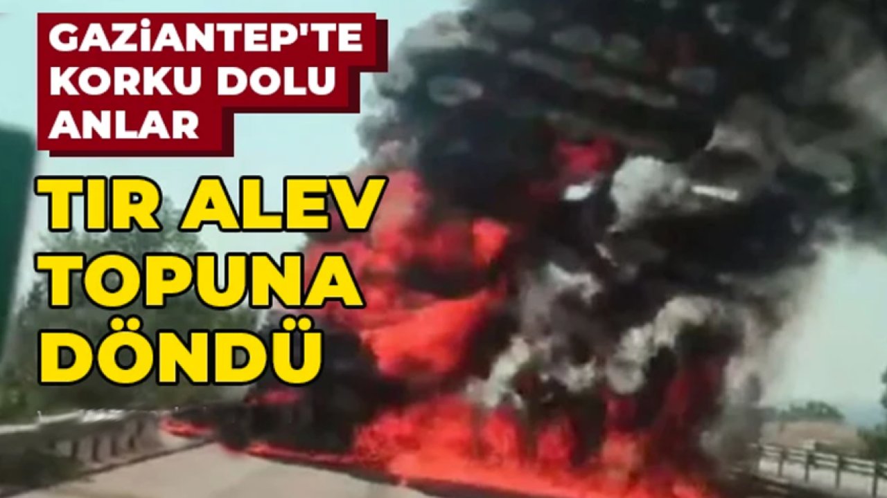 Gaziantep’te Tır Adeta Alev Topuna Döndü! 22 Yaşındaki Sürücüden Kötü Haber