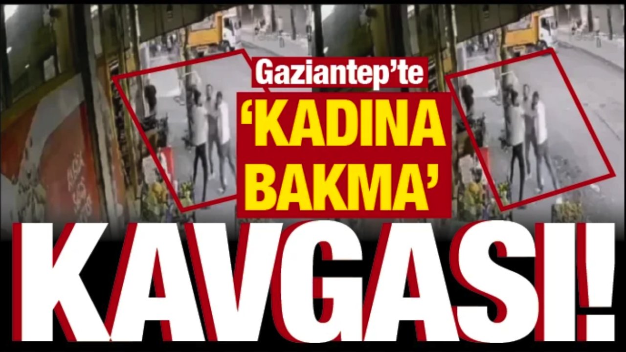 Gaziantep’te “kadına bakma” kavgası!