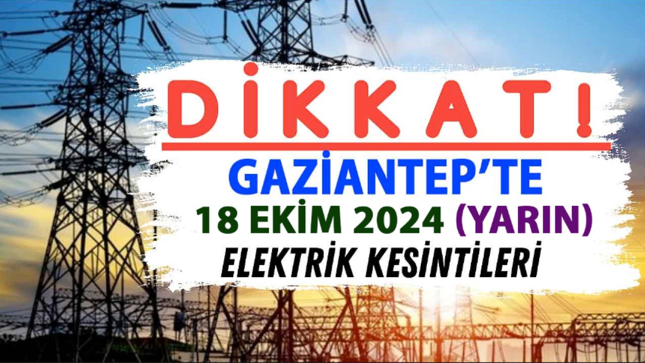 Gaziantep’te ŞOK Elektrik Kesintileri! 18 Ekim 2024 (yarın) Gaziantep’te Elektrikler Yok!