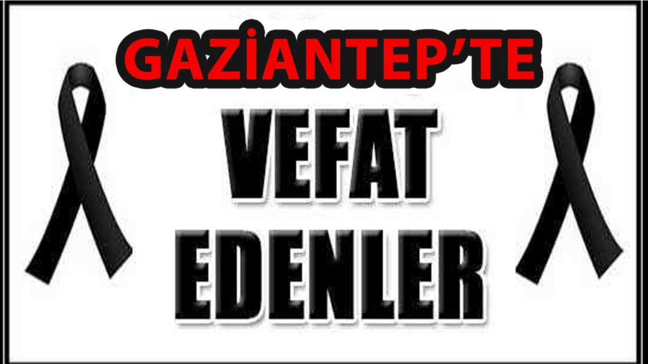 Gaziantep’te Bugün Kimler Vefat Etti? Gaziantep Defin Listesi 30 Kasım 2024