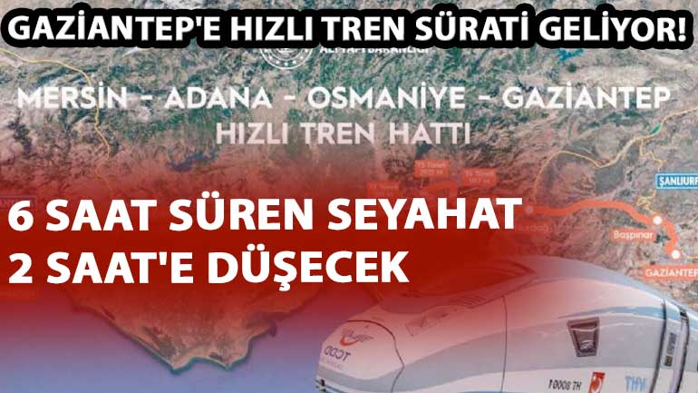 Gaziantep’e Hızlı Tren Sürati Geliyor! O Şehre 6 Saat Süren Seyahat 2 Saat’e Düşecek