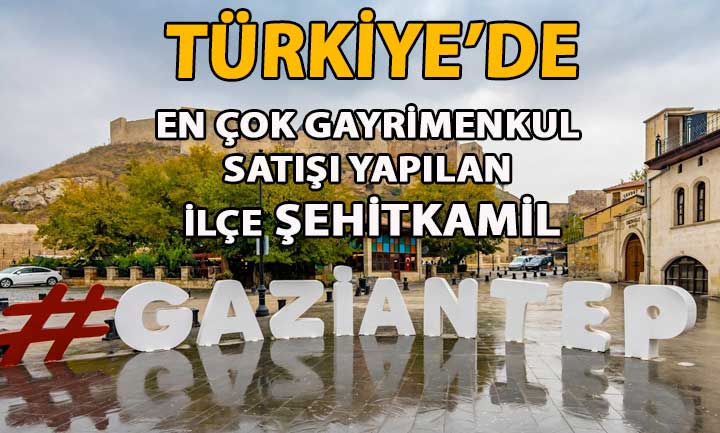 Şehitkamil İlçesi İçin Flaş Gelişme! Türkiye’de En çok Gayrimenkul Satışı Yapılan İlçe Şehitkamil