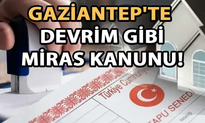 Gaziantep’te Devrim Gibi Miras Kanunu!