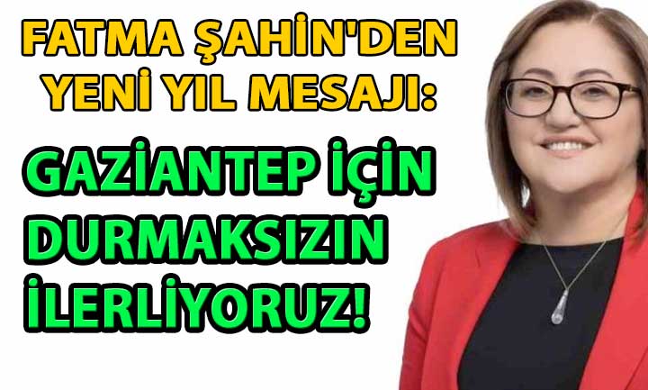 Fatma Şahin’den Yeni Yıl Mesajı: Gaziantep İçin Durmaksızın İlerliyoruz!