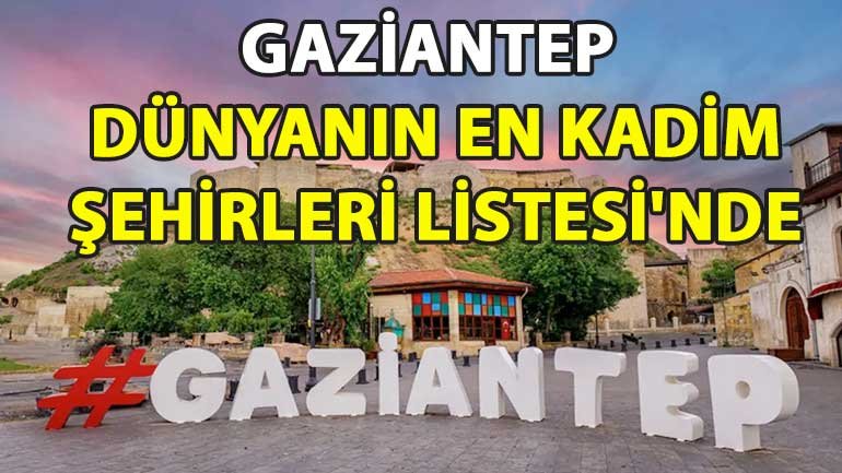 Gaziantep ‘Dünyanın En Kadim Şehirleri Listesi’nde