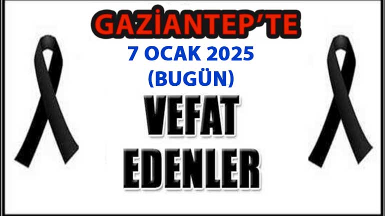 Gaziantep’te 36 Kişi Aramızdan Ayrıldı! Gaziantep’te Günün Defin Listesi. 7 Ocak 2025 Bugün Gaziantep’te Kimler Vefat Etti?