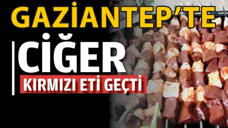 Gaziantep Böyle Fiyat Görmedi! Ciğer Fiyatları Kırmızı Eti Geçti!